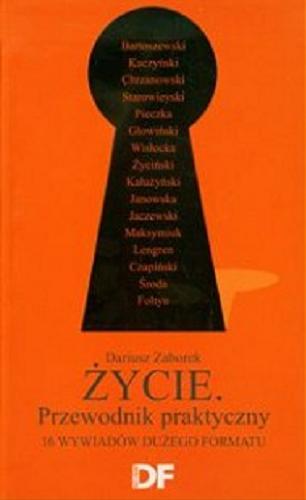 Okładka książki Życie - przewodnik praktyczny : 16 wywiadów Dużego Formatu / Dariusz Zaborek.