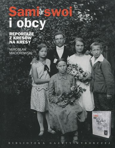 Okładka książki Sami swoi i obcy : reportaże z Kresów na Kresy / Mirosław Maciorowski.