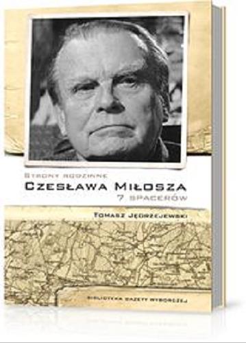 Okładka książki Strony rodzinne Czesława Miłosza : siedem spacerów / Tomasz Jędrzejewski ; przy współpr. Emilii Kolinko.