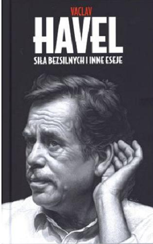 Okładka książki Siła bezsilnych i inne eseje / Václav Havel ; wyboru tekstu dokonał Andrzej S. Jagodziński ; Ministerstwo Kultury i Dziedzictwa Narodowego.