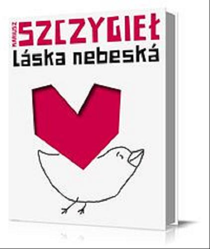 Okładka książki Láska nebeská / Mariusz Szczygieł ; ze zdjęciami Františka Dostala.