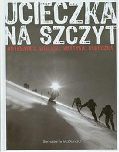 Okładka książki Ucieczka na szczyt / Bernadette McDonald ; tłumaczenie Wojciech Fusek, Robert Pagacz.