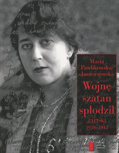 Okładka książki Wojnę szatan spłodził : zapiski 1939-1945 / Maria Pawlikowska-Jasnorzewska ; zebrał Rafał Podraza.