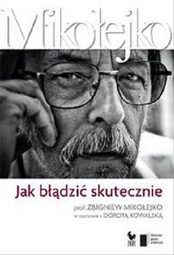 Okładka książki Jak błądzić skutecznie [E-book] / Zbigniew Mikołejko w rozmowie z Dorotą Kowalską.