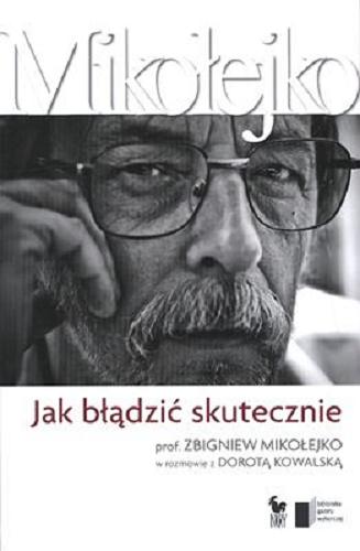 Okładka książki Jak błądzić skutecznie / Zbigniew Mikołejko w rozmowie z Dorotą Kowalską.