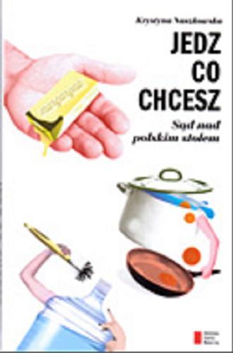 Okładka książki Jedz, co chcesz : sąd nad polskim stołem / Krystyna Naszkowska.