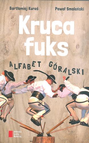 Okładka książki Kruca fuks : alfabet góralski / Bartłomiej Kuraś, Paweł Smoleński.