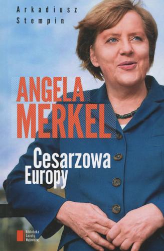 Okładka książki Angela Merkel : cesarzowa Europy / Arkadiusz Stempin.