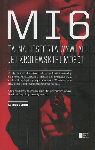Okładka książki MI6 : tajna historia wywiadu Jej Królewskiej Mości / Gordon Corera ; [tł. Bartosz Czartoryski].