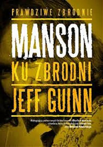 Okładka książki Manson : ku zbrodni / Jeff Guinn ; przełożył Krzysztof Kurek.
