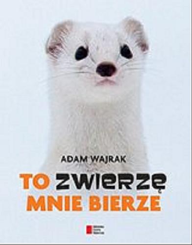 Okładka książki To zwierzę mnie bierze [E-book] / Adam Wajrak.