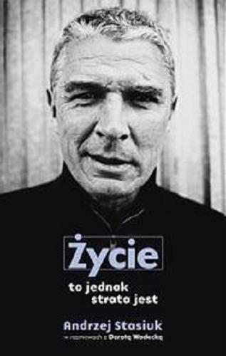 Okładka książki Życie to jednak strata jest [E-book] / Andrzej Stasiuk w rozmowach z Dorotą Wodecką.