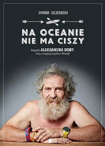 Okładka książki  Na oceanie nie ma ciszy : [E-book] biografia Aleksandra Doby, który przepłynął kajakiem Atlantyk  2
