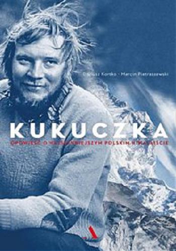 Okładka książki Kukuczka : [E-book] opowieść o najsłynniejszym polskim himalaiście / Dariusz Kortko, Marcin Pietraszewski.