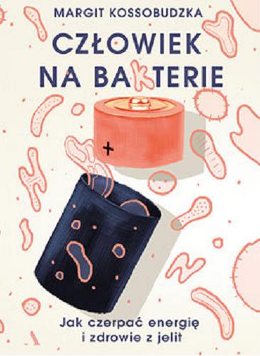 Okładka książki  Człowiek na bakterie : [E-book] jak czerpać energię i zdrowie z jelit  1