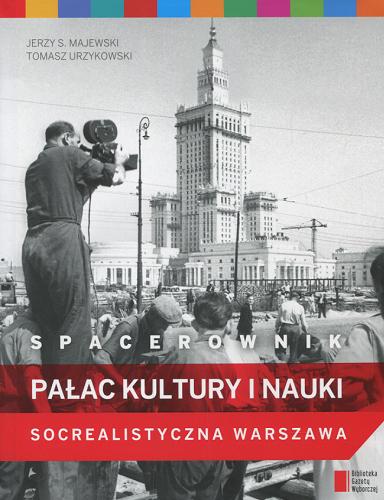 Okładka książki Spacerownik : Pałac Kultury i Nauki : socrealistyczna Warszawa / Jerzy S. Majewski, Tomasz Urzykowski.