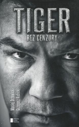 Okładka książki Tiger : bez cenzury / [Dariusz Michalczewski], Maciej Drzewicki, Grzegorz Kubicki.