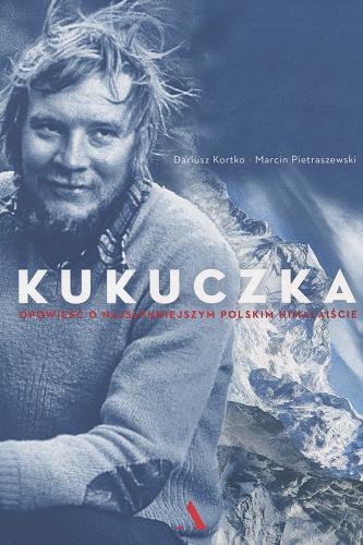 Okładka książki Kukuczka : opowieść o najsłynniejszym polskim himalaiście / Dariusz Kortko, Marcin Pietraszewski.