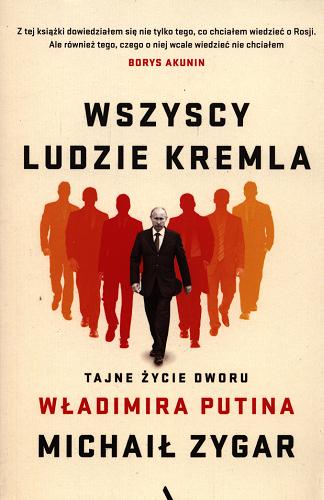 Okładka książki Wszyscy ludzie Kremla : tajne życie dworu Władimira Putina / Michaił Zygar ; przełożyła Agnieszka Sowińska.