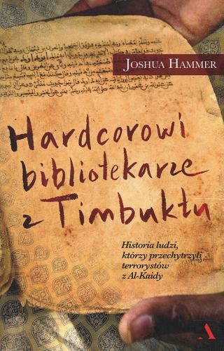 Okładka książki Hardcorowi bibliotekarze z Timbuktu : historia ludzi, którzy przechytrzyli terrorystów z Al-Kaidy / Joshua Hammer ; przeł. Dariusz Żukowski.