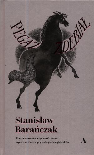 Okładka książki Pegaz zdębiał : poezja nonsensu a życie codzienne : wprowadzenie w prywatną teorię gatunków / Stanisław Barańczak.