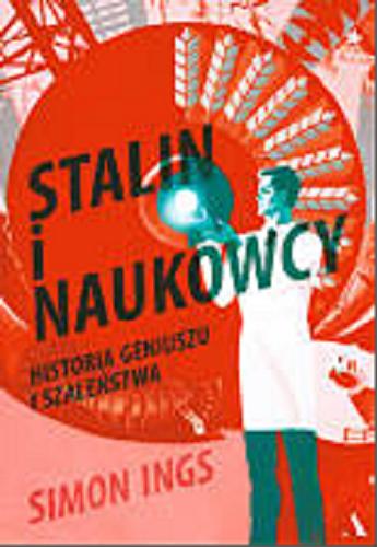 Okładka książki Stalin i naukowcy : historia geniuszu i szaleństwa / Simon Ings ; tłumaczenie Krzysztof Kurek.