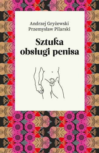 Okładka książki Sztuka obsługi penisa / Andrzej Gryżewski ; Przemysław Pilarski.