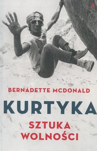 Okładka książki Kurtyka : sztuka wolności / Bernadette McDonald ; przełożył Maciej Krupa.