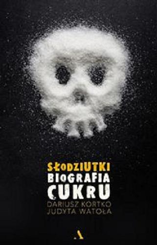 Okładka książki Słodziutki : biografia cukru / Dariusz Kortko, Judyta Watoła.