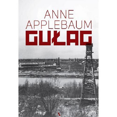 Okładka książki Gułag / Anne Applebaum ; z angielskiego przełożył Jakub Urbański.