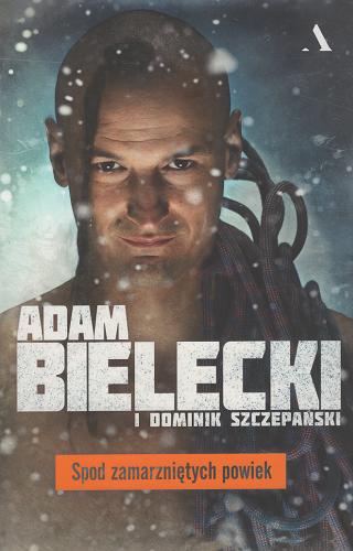 Okładka książki Spod zamarzniętych powiek / Adam Bielecki i Dominik Szczepański.