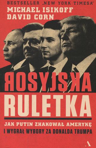Okładka książki Rosyjska ruletka : jak Putin zhakował Amerykę i wygrał wybory za Donalda Trumpa / Michael Isikoff, David Corn ; przełożyła Barbara Gadomska.