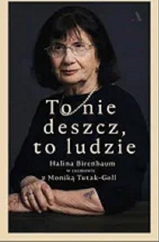 Okładka książki To nie deszcz, to ludzie / Halina Birenbaum w rozmowie z Moniką Tutak-Goll.