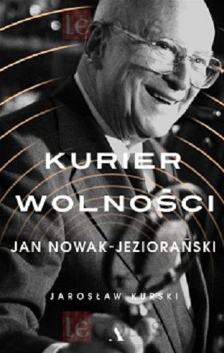 Okładka książki Kurier wolności : Jan Nowak-Jeziorański / Jarosław Kurski.