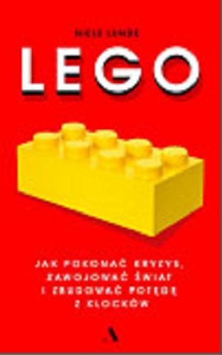 Okładka książki LEGO : jak pokonać kryzys, zawojować świat i zbudować potęgę z klocków / Niels Lunde ; przełożyła Agnieszka Świerk.