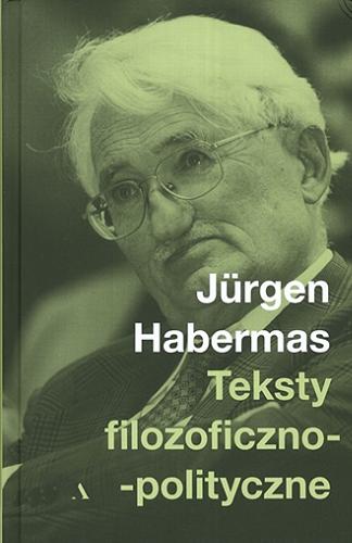 Okładka książki Teksty filozoficzno-polityczne / Jürgen Habermas ; wybór i przekład Adam Romaniuk.