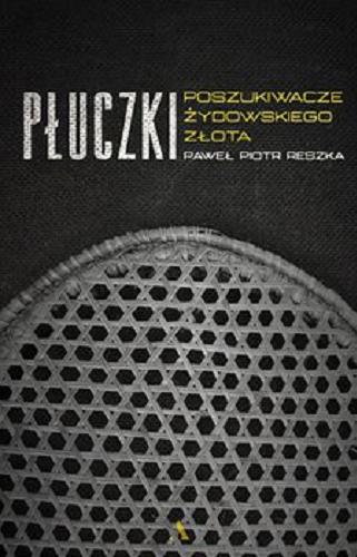 Okładka książki Płuczki : poszukiwacze żydowskiego złota / Paweł Piotr Reszka.