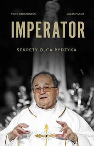 Okładka książki Imperator : sekrety ojca Rydzyka / Piotr Głuchowski, Jacek Hołub.