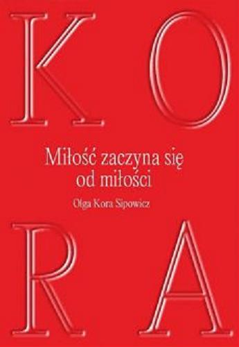 Okładka książki Miłość zaczyna się od miłości : zeszyty 2013-2018 / Olga Kora Sipowicz.
