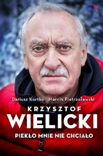 Okładka książki Krzysztof Wielicki : piekło mnie nie chciało / Dariusz Kortko, Marcin Pietraszewski.