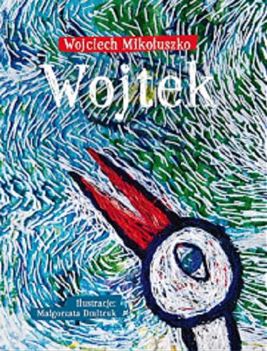 Okładka książki Wojtek [E-book] / Wojciech Mikołuszko ; ilustracje Małgorzata Dmitruk.