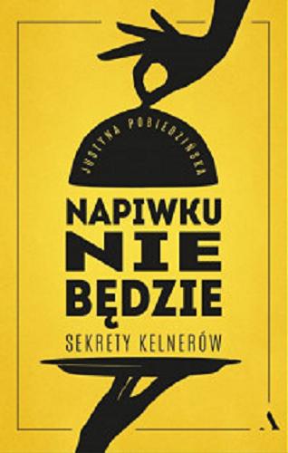 Okładka książki Napiwku nie będzie : sekrety kelnerów / Justyna Pobiedzińska.