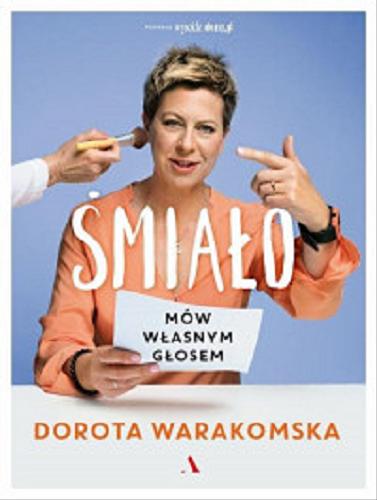 Okładka książki Śmiało : mów własnym głosem / Dorota Warakomska.