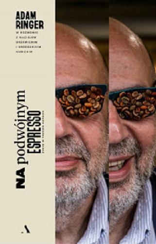 Okładka książki Na podwójnym espresso : [E-book] życie w trzech aktach / Adam Ringer w rozmowie z Maciejem Drzewickim i Grzegorzem Kubickim.