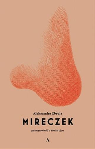 Okładka książki Mireczek : [E-book] patoopowieść o moim ojcu / Aleksandra Zbroja.