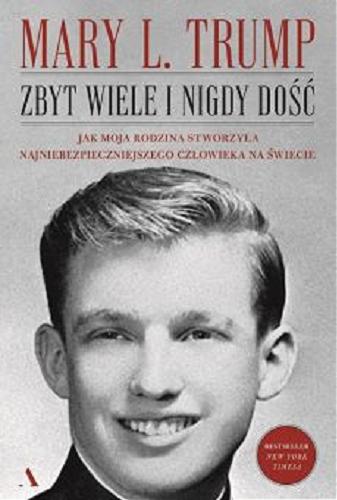 Okładka książki Zbyt wiele i nigdy dość : jak moja rodzina stworzyła najniebezpieczniejszego człowieka na świecie / Mary L. Trump ; przełożył Janusz Ochab.