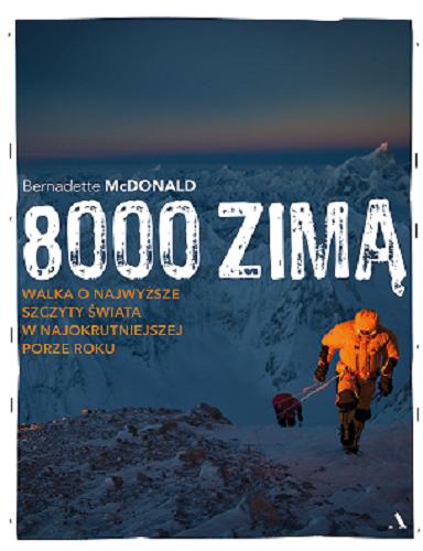 Okładka książki 8000 zimą : walka o najwyższe szczyty świata w najokrutniejszej porze roku / Bernadette McDonald ; przełożył Andrzej Górka.
