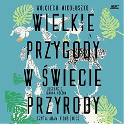 Okładka książki Wielkie przygody w świecie przyrody [E-audiobook] / Wojciech Mikołuszko ; ilustracje Joanna Rzezak.