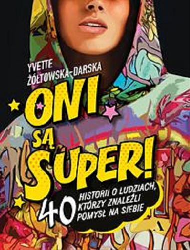 Okładka książki Oni są super! : 40 historii o ludziach, którzy znaleźli pomysł na siebie / Yvette Żółtowska-Darska.