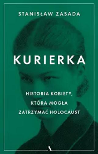 Okładka książki Kurierka : historia kobiety, która mogła zatrzymać Holocaust / Stanisław Zasada.